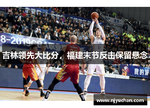 吉林领先大比分，福建末节反击保留悬念