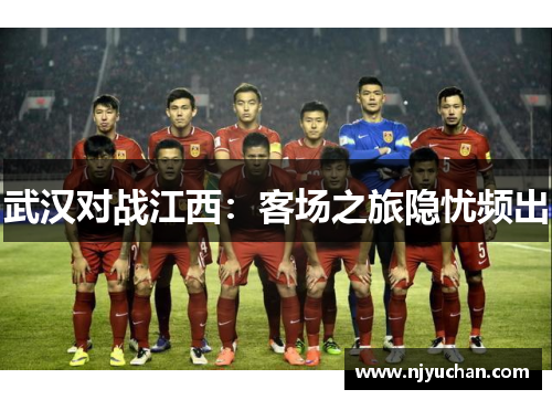 武汉对战江西：客场之旅隐忧频出